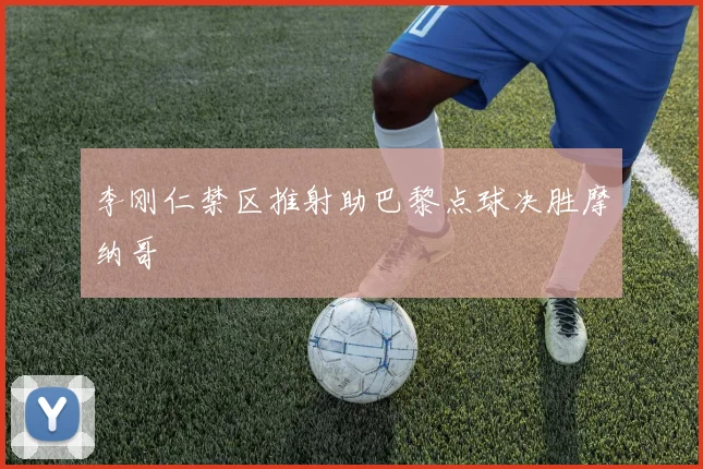 李刚仁禁区推射助巴黎点球决胜摩纳哥