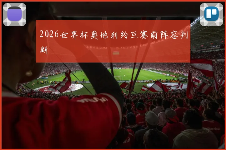 2026世界杯奥地利约旦赛前阵容判断