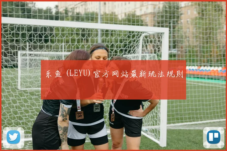 乐鱼 (LEYU)官方网站最新玩法规则