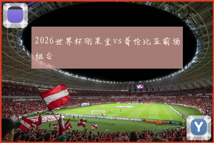 2026世界杯刚果金vs哥伦比亚前场组合