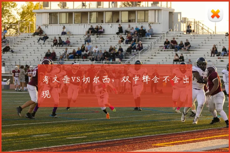考文垂vs切尔西，双中锋会不会出现