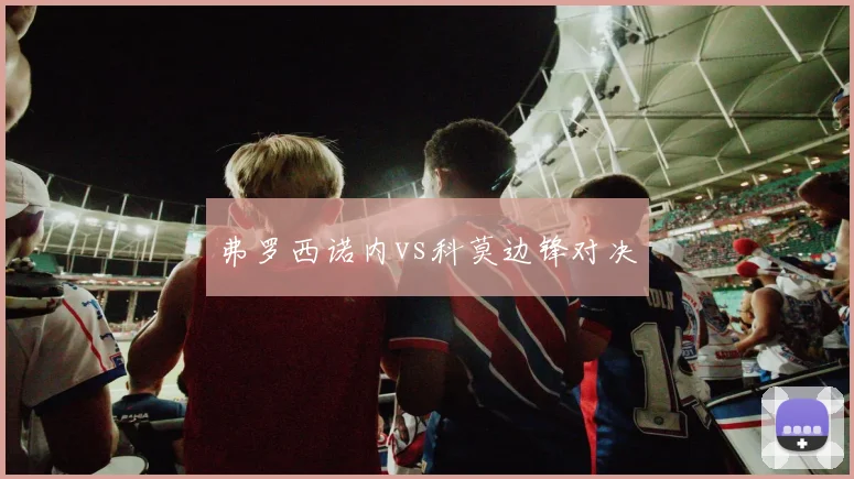 弗罗西诺内vs科莫边锋对决