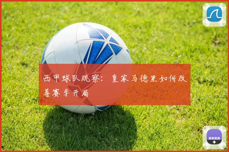 西甲球队观察：皇家马德里如何改善赛季开局