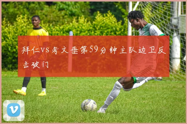 拜仁vs考文垂第59分钟主队边卫反击破门